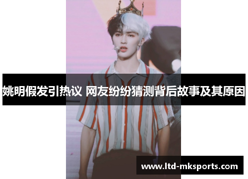 姚明假发引热议 网友纷纷猜测背后故事及其原因