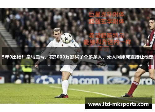 5年0出场！皇马血亏，花3000万欧买了个多余人，无人问津或直接让他走